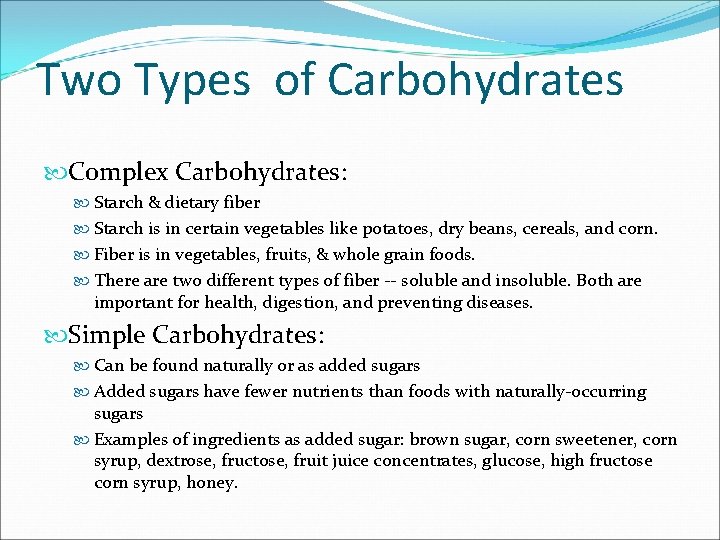 Two Types of Carbohydrates Complex Carbohydrates: Starch & dietary fiber Starch is in certain