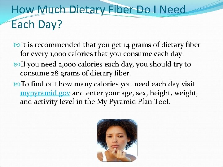 How Much Dietary Fiber Do I Need Each Day? It is recommended that you