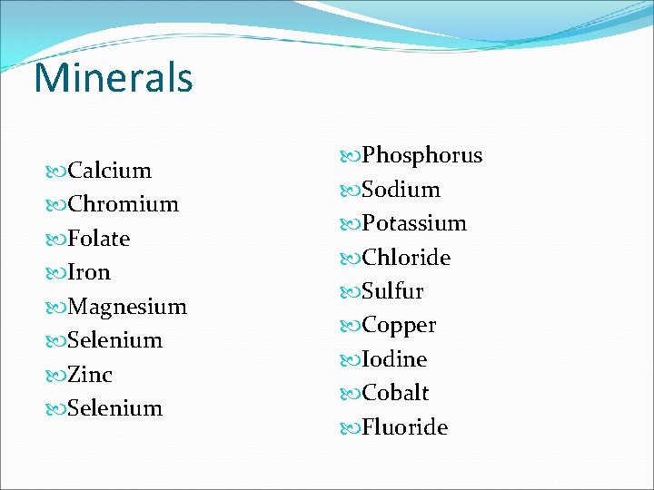 Minerals Calcium Chromium Folate Iron Magnesium Selenium Zinc Selenium Phosphorus Sodium Potassium Chloride Sulfur