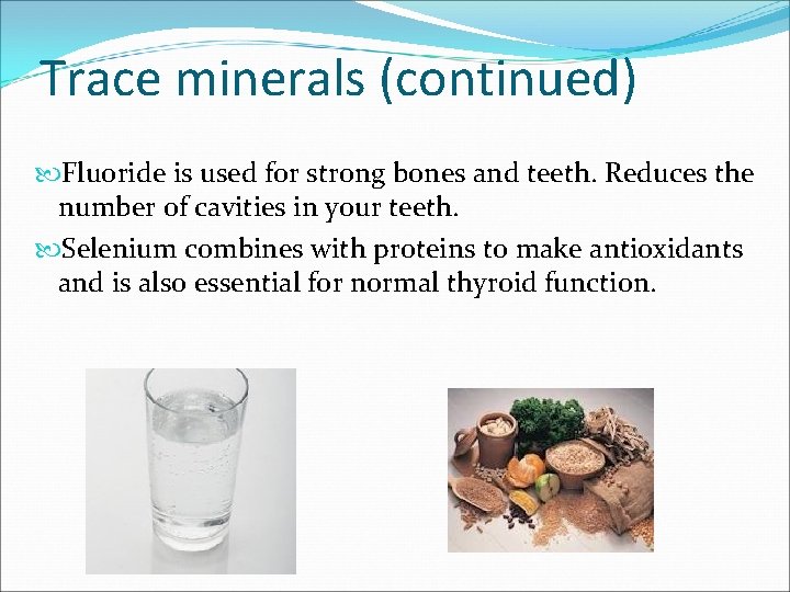 Trace minerals (continued) Fluoride is used for strong bones and teeth. Reduces the number