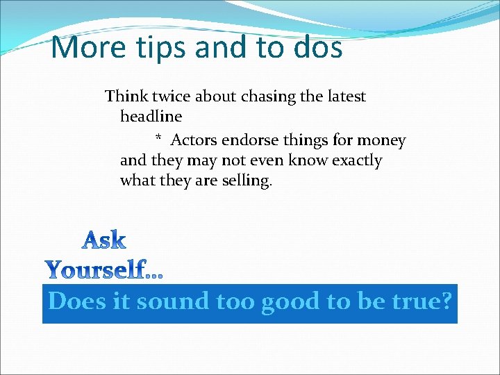 More tips and to dos Think twice about chasing the latest headline * Actors
