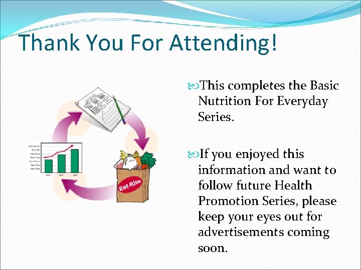 Thank You For Attending! This completes the Basic Nutrition For Everyday Series. If you