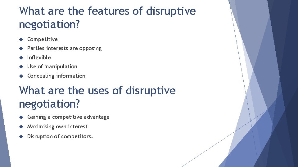What are the features of disruptive negotiation? Competitive Parties interests are opposing Inflexible Use