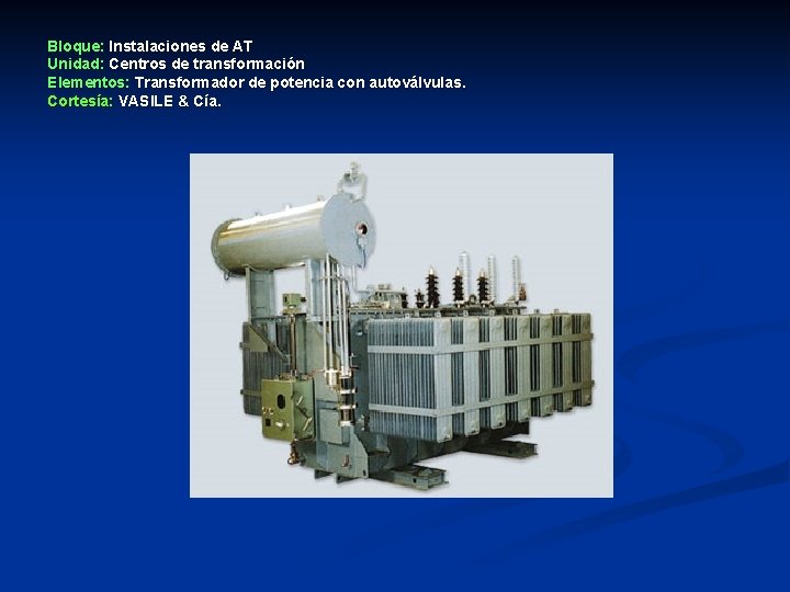 Bloque: Instalaciones de AT Unidad: Centros de transformación Elementos: Transformador de potencia con autoválvulas.