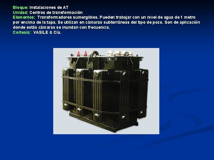 Bloque: Instalaciones de AT Unidad: Centros de transformación Elementos: Transformadores sumergibles. Pueden trabajar con
