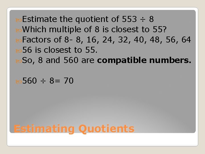  Estimate the quotient of 553 ÷ 8 Which multiple of 8 is closest