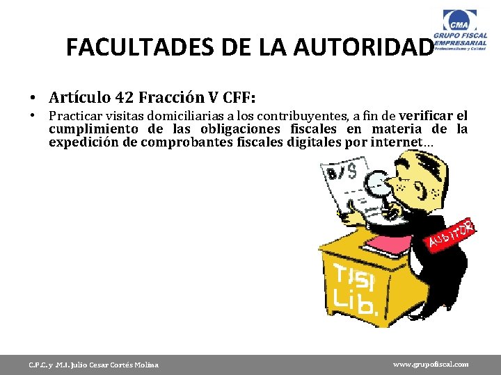 FACULTADES DE LA AUTORIDAD • Artículo 42 Fracción V CFF: • Practicar visitas domiciliarias