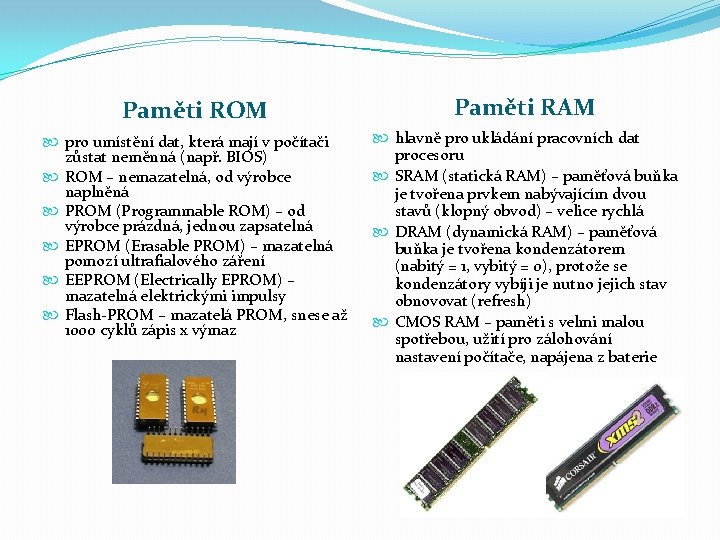 Paměti ROM Paměti RAM pro umístění dat, která mají v počítači zůstat neměnná (např.