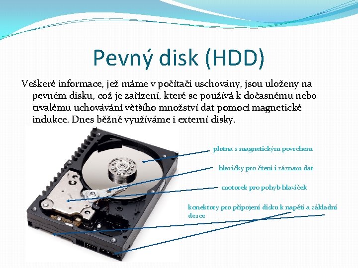 Pevný disk (HDD) Veškeré informace, jež máme v počítači uschovány, jsou uloženy na pevném