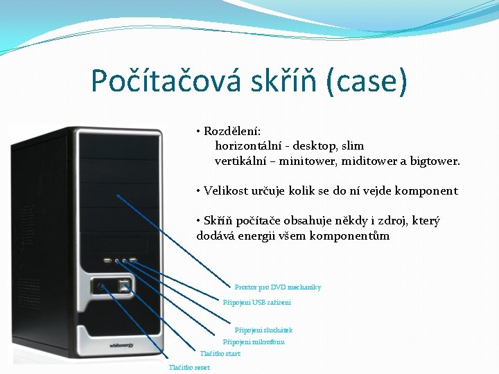 Počítačová skříň (case) • Rozdělení: horizontální - desktop, slim vertikální – minitower, miditower a