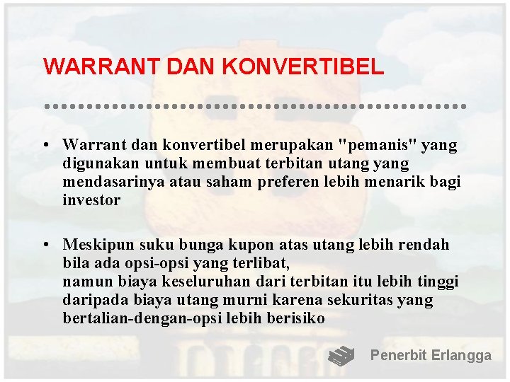 WARRANT DAN KONVERTIBEL • Warrant dan konvertibel merupakan "pemanis" yang digunakan untuk membuat terbitan