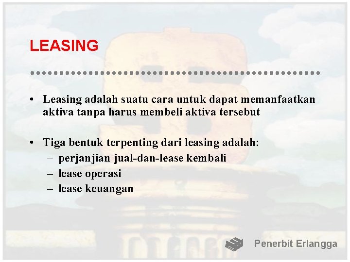 LEASING • Leasing adalah suatu cara untuk dapat memanfaatkan aktiva tanpa harus membeli aktiva