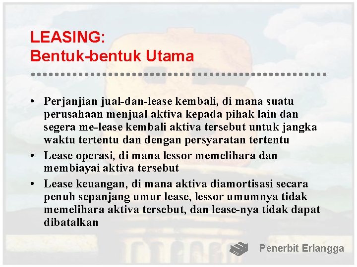 LEASING: Bentuk-bentuk Utama • Perjanjian jual-dan-lease kembali, di mana suatu perusahaan menjual aktiva kepada