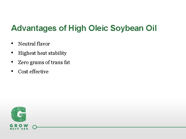 Advantages of High Oleic Soybean Oil • • Neutral flavor Highest heat stability Zero