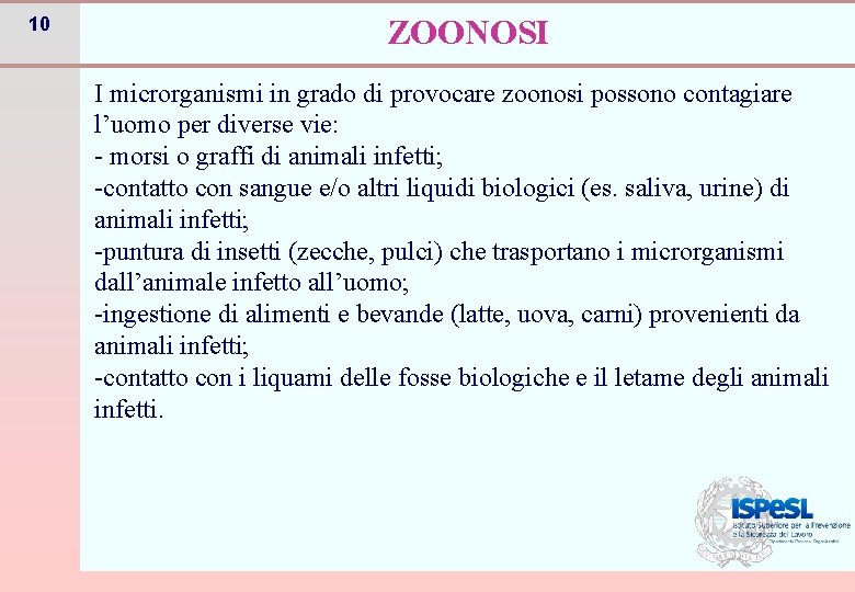 10 ZOONOSI I microrganismi in grado di provocare zoonosi possono contagiare l’uomo per diverse