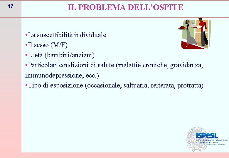 17 IL PROBLEMA DELL’OSPITE • La suscettibilità individuale • Il sesso (M/F) • L’età