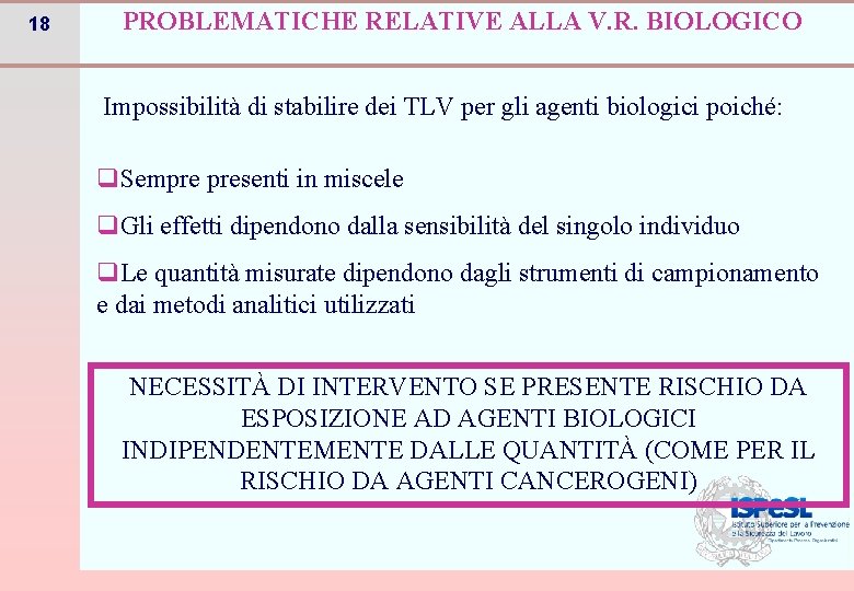 18 PROBLEMATICHE RELATIVE ALLA V. R. BIOLOGICO Impossibilità di stabilire dei TLV per gli