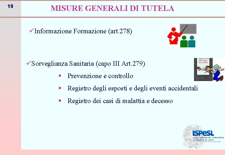 19 MISURE GENERALI DI TUTELA üInformazione Formazione (art. 278) üSorveglianza Sanitaria (capo III Art.