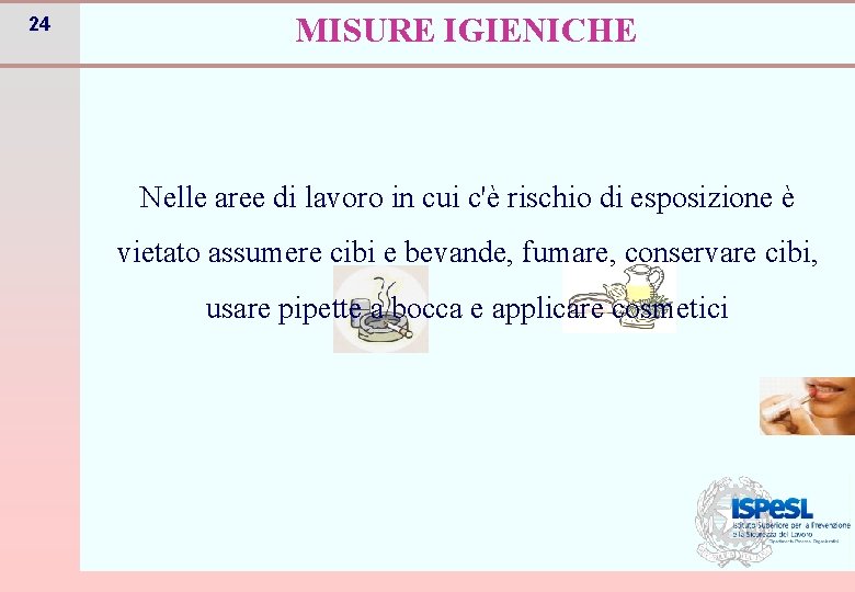 24 MISURE IGIENICHE Nelle aree di lavoro in cui c'è rischio di esposizione è