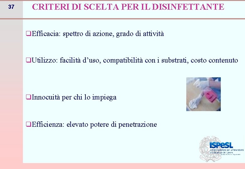 37 CRITERI DI SCELTA PER IL DISINFETTANTE q. Efficacia: spettro di azione, grado di