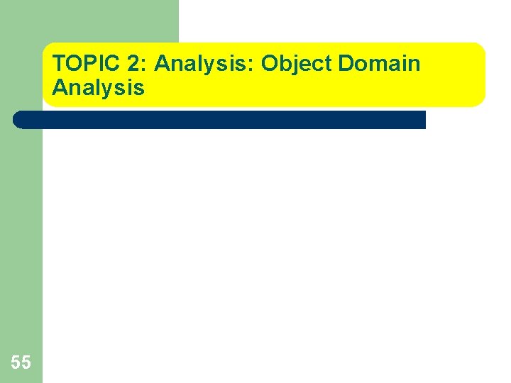 TOPIC 2: Analysis: Object Domain Analysis 55 