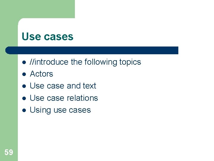 Use cases l l l 59 //introduce the following topics Actors Use case and
