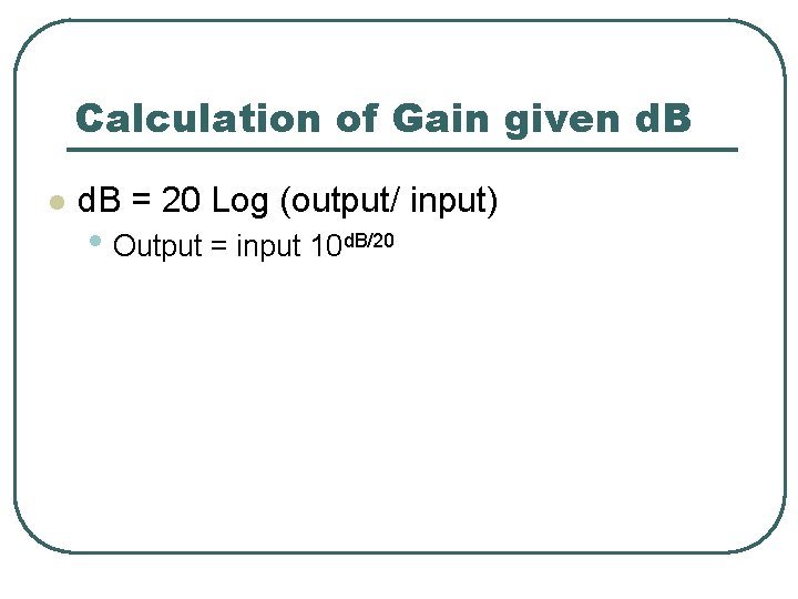 Calculation of Gain given d. B l d. B = 20 Log (output/ input)