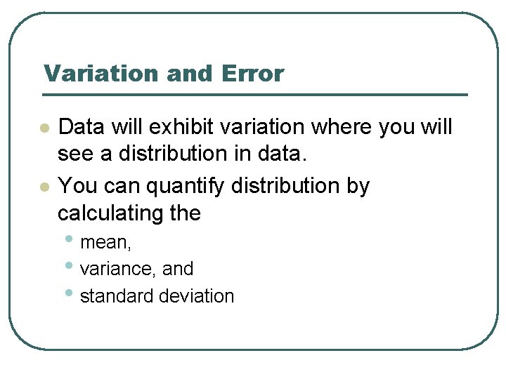 Variation and Error l l Data will exhibit variation where you will see a