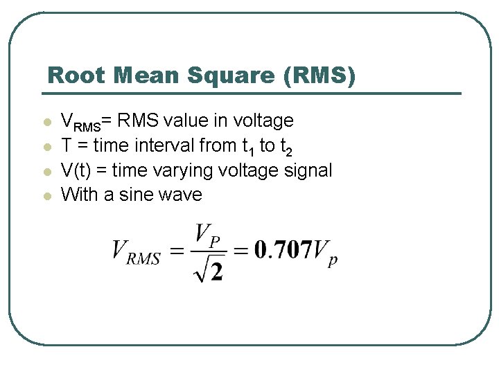 Root Mean Square (RMS) l l VRMS= RMS value in voltage T = time
