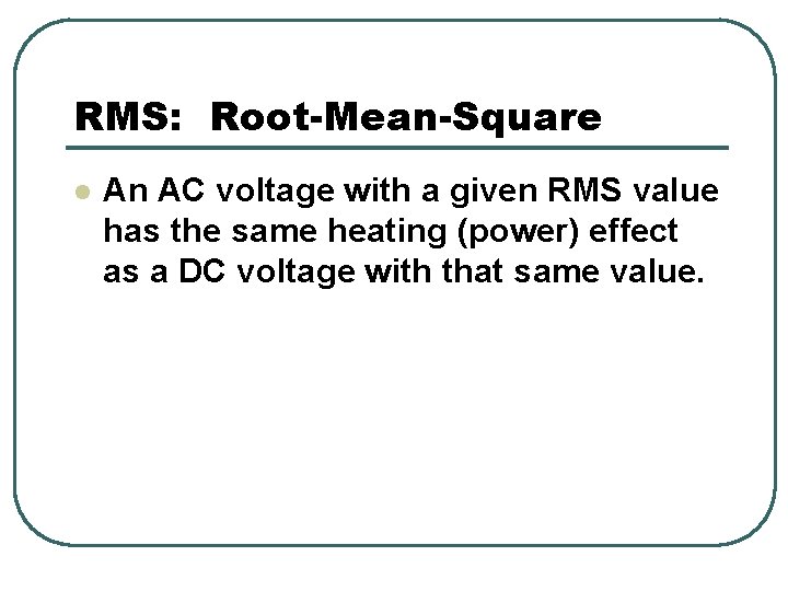 RMS: Root-Mean-Square l An AC voltage with a given RMS value has the same