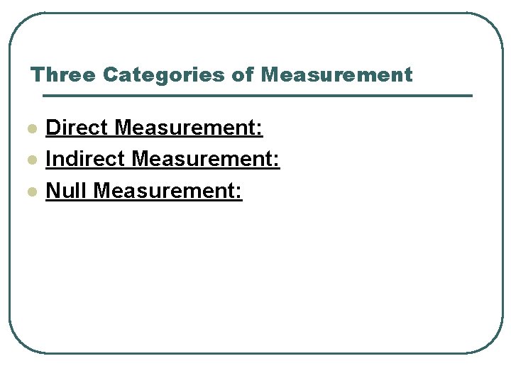 Three Categories of Measurement l l l Direct Measurement: Indirect Measurement: Null Measurement: 