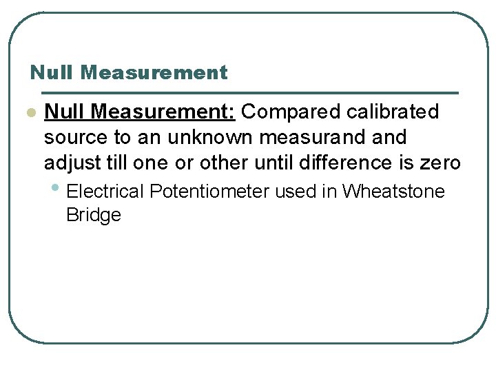Null Measurement l Null Measurement: Compared calibrated source to an unknown measurand adjust till