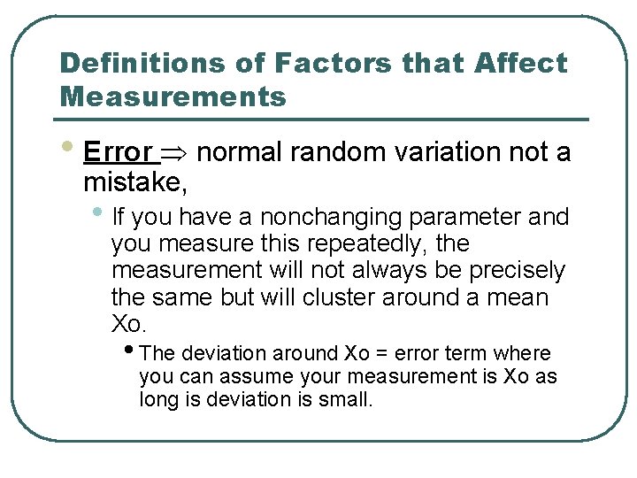 Definitions of Factors that Affect Measurements • Error normal random variation not a mistake,