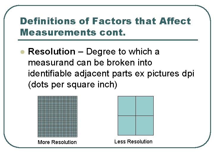Definitions of Factors that Affect Measurements cont. l Resolution – Degree to which a