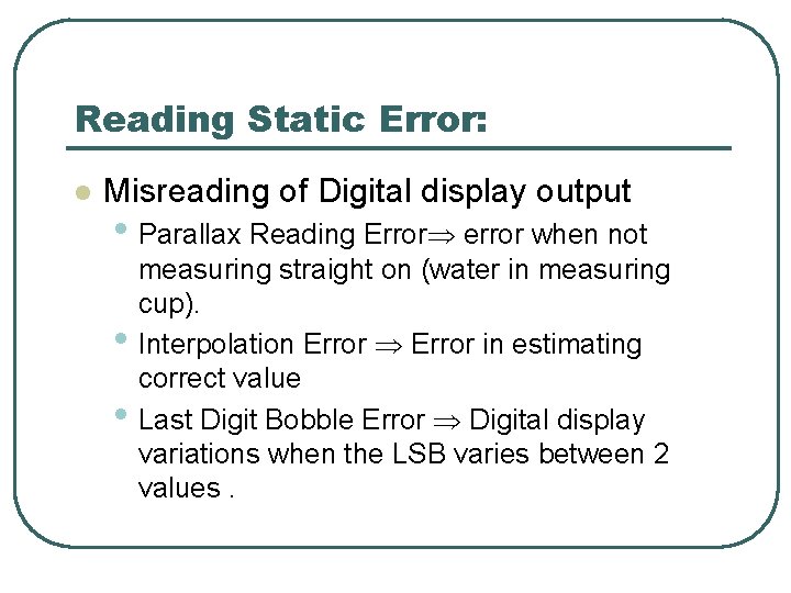 Reading Static Error: l Misreading of Digital display output • Parallax Reading Error error