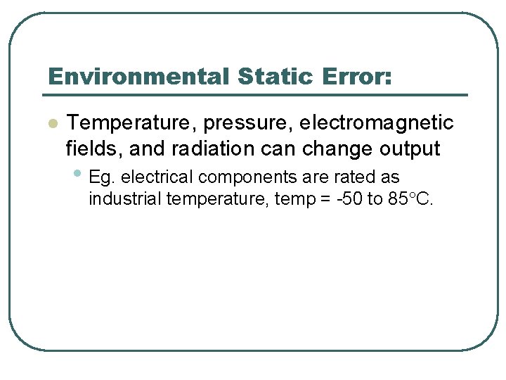 Environmental Static Error: l Temperature, pressure, electromagnetic fields, and radiation can change output •