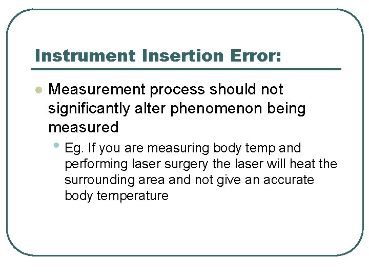 Instrument Insertion Error: l Measurement process should not significantly alter phenomenon being measured •