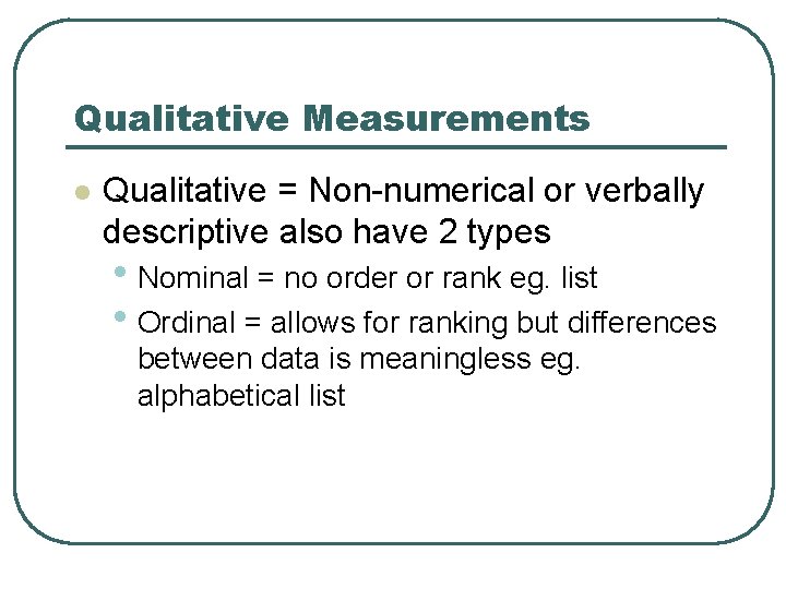 Qualitative Measurements l Qualitative = Non-numerical or verbally descriptive also have 2 types •