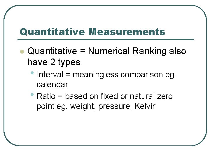 Quantitative Measurements l Quantitative = Numerical Ranking also have 2 types • Interval =