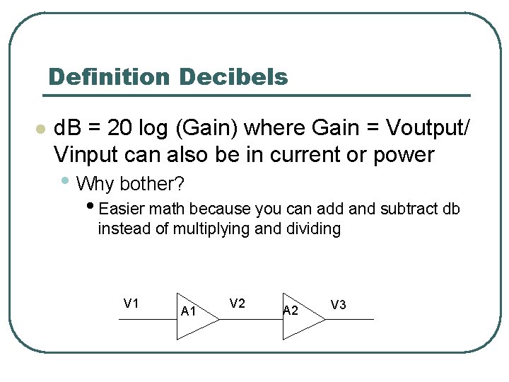 Definition Decibels l d. B = 20 log (Gain) where Gain = Voutput/ Vinput