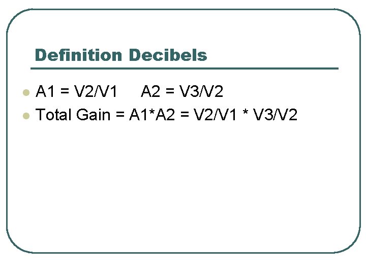 Definition Decibels l l A 1 = V 2/V 1 A 2 = V