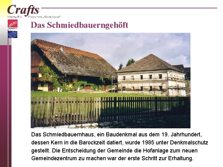Das Schmiedbauerngehöft Das Schmiedbauernhaus, ein Baudenkmal aus dem 19. Jahrhundert, dessen Kern in die