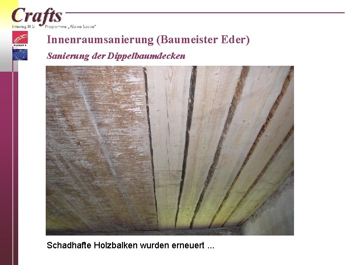 Innenraumsanierung (Baumeister Eder) Sanierung der Dippelbaumdecken Schadhafte Holzbalken wurden erneuert. . . 