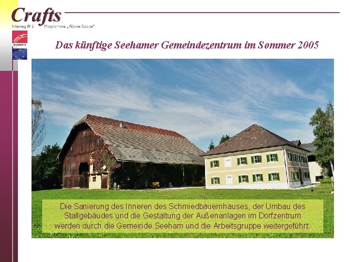 Das künftige Seehamer Gemeindezentrum im Sommer 2005 Die Sanierung des Inneren des Schmiedbauernhauses, der