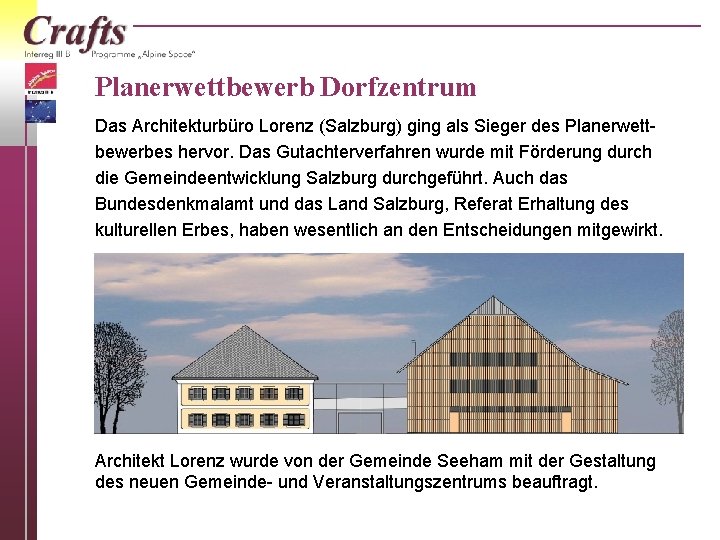 Planerwettbewerb Dorfzentrum Das Architekturbüro Lorenz (Salzburg) ging als Sieger des Planerwettbewerbes hervor. Das Gutachterverfahren