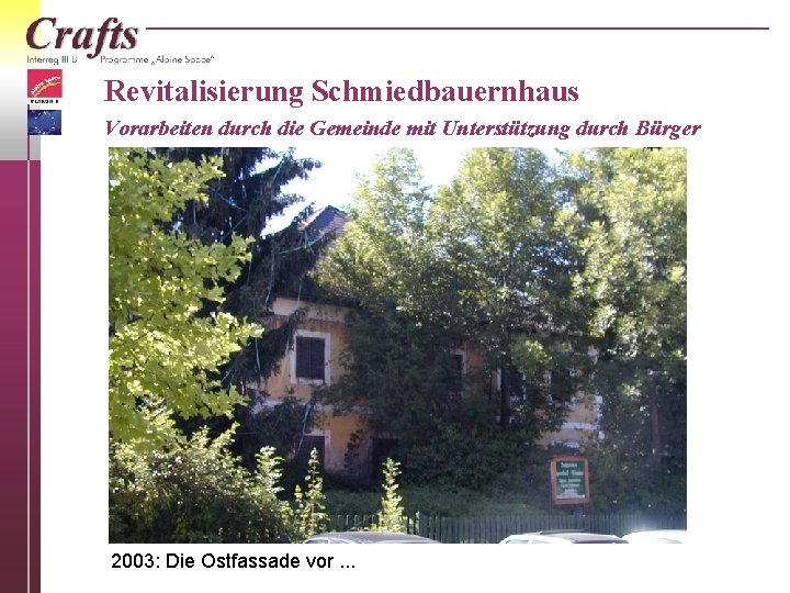 Revitalisierung Schmiedbauernhaus Vorarbeiten durch die Gemeinde mit Unterstützung durch Bürger 2003: Die Ostfassade vor.