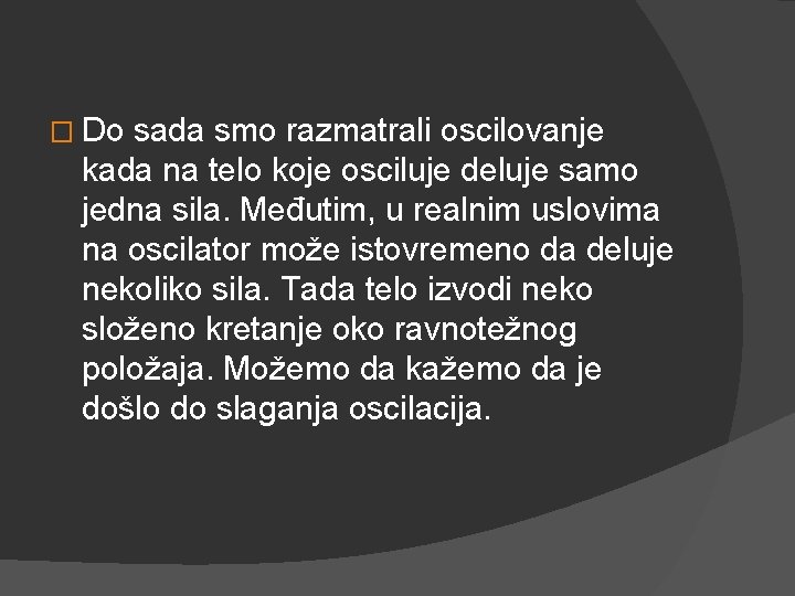 � Do sada smo razmatrali oscilovanje kada na telo koje osciluje deluje samo jedna