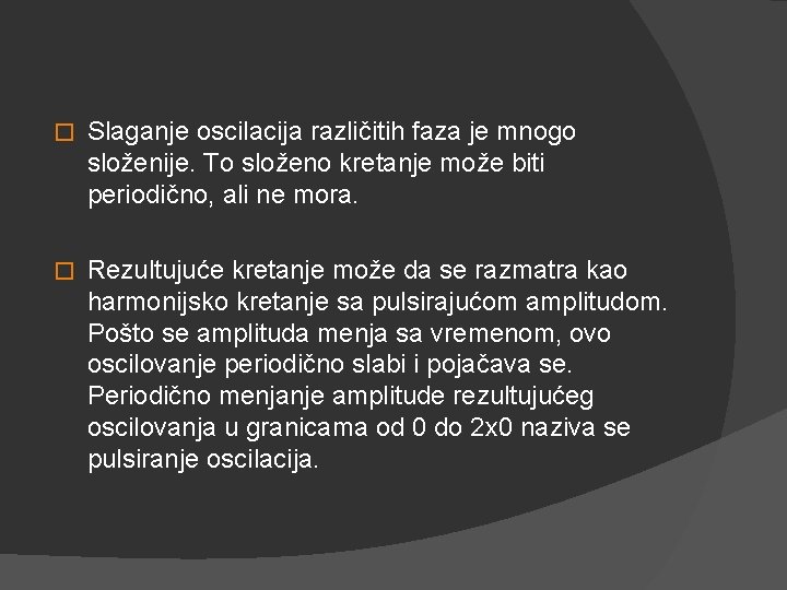 � Slaganje oscilacija različitih faza je mnogo složenije. To složeno kretanje može biti periodično,