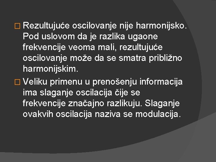 � Rezultujuće oscilovanje nije harmonijsko. Pod uslovom da je razlika ugaone frekvencije veoma mali,