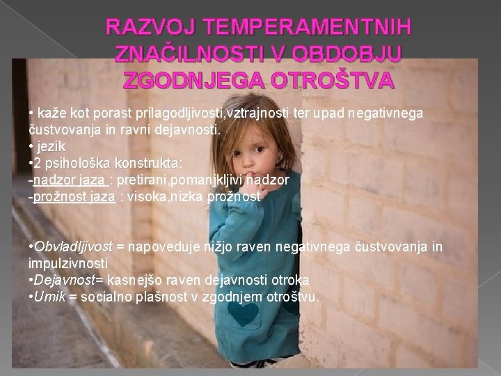 RAZVOJ TEMPERAMENTNIH ZNAČILNOSTI V OBDOBJU ZGODNJEGA OTROŠTVA • kaže kot porast prilagodljivosti, vztrajnosti ter